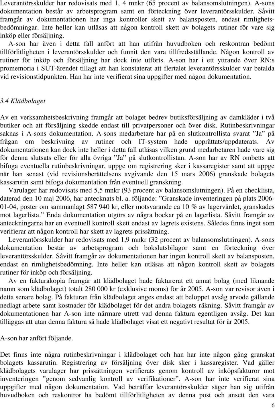 Inte heller kan utläsas att någon kontroll skett av bolagets rutiner för vare sig inköp eller försäljning.