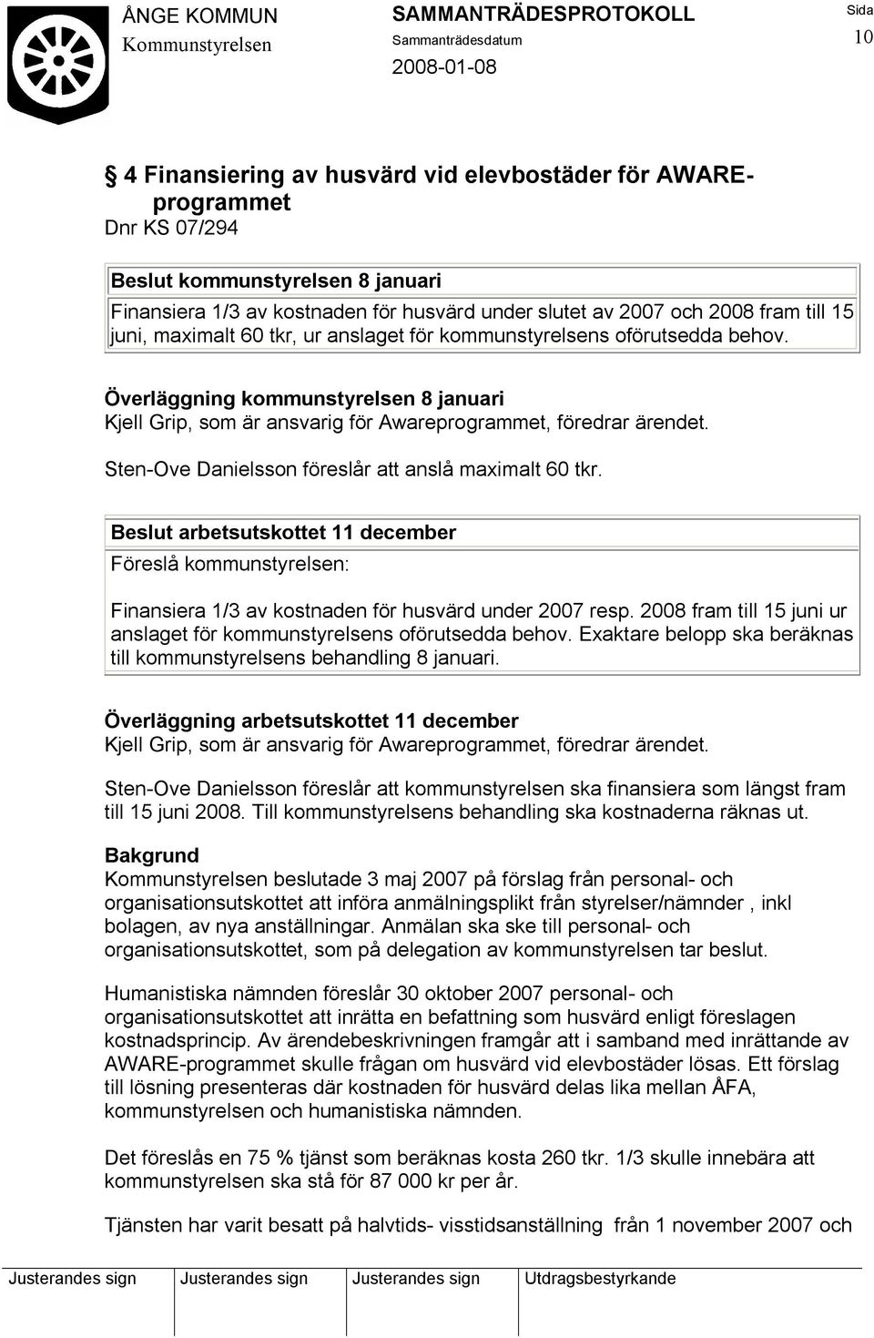 Sten-Ove Danielsson föreslår att anslå maximalt 60 tkr. Beslut arbetsutskottet 11 december Föreslå kommunstyrelsen: Finansiera 1/3 av kostnaden för husvärd under 2007 resp.