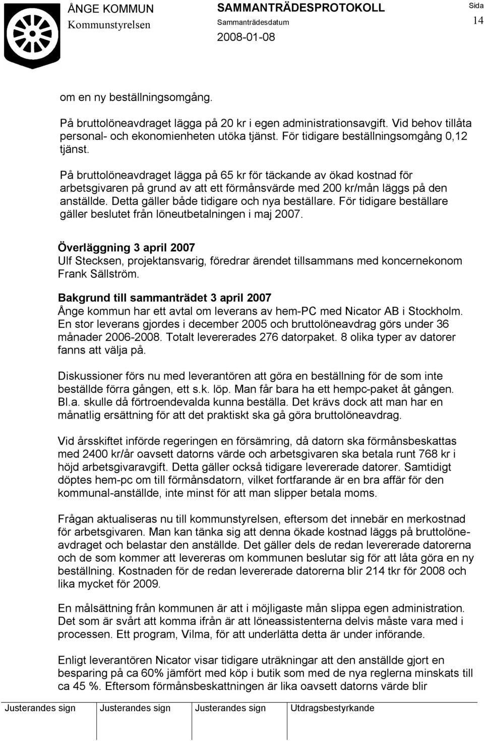 Detta gäller både tidigare och nya beställare. För tidigare beställare gäller beslutet från löneutbetalningen i maj 2007.