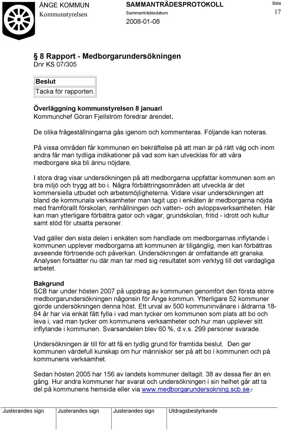 På vissa områden får kommunen en bekräftelse på att man är på rätt väg och inom andra får man tydliga indikationer på vad som kan utvecklas för att våra medborgare ska bli ännu nöjdare.