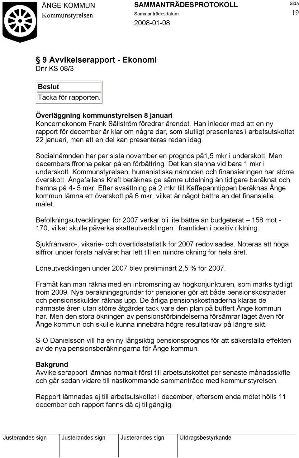 Socialnämnden har per sista november en prognos på1,5 mkr i underskott. Men decembersiffrorna pekar på en förbättring. Det kan stanna vid bara 1 mkr i underskott.