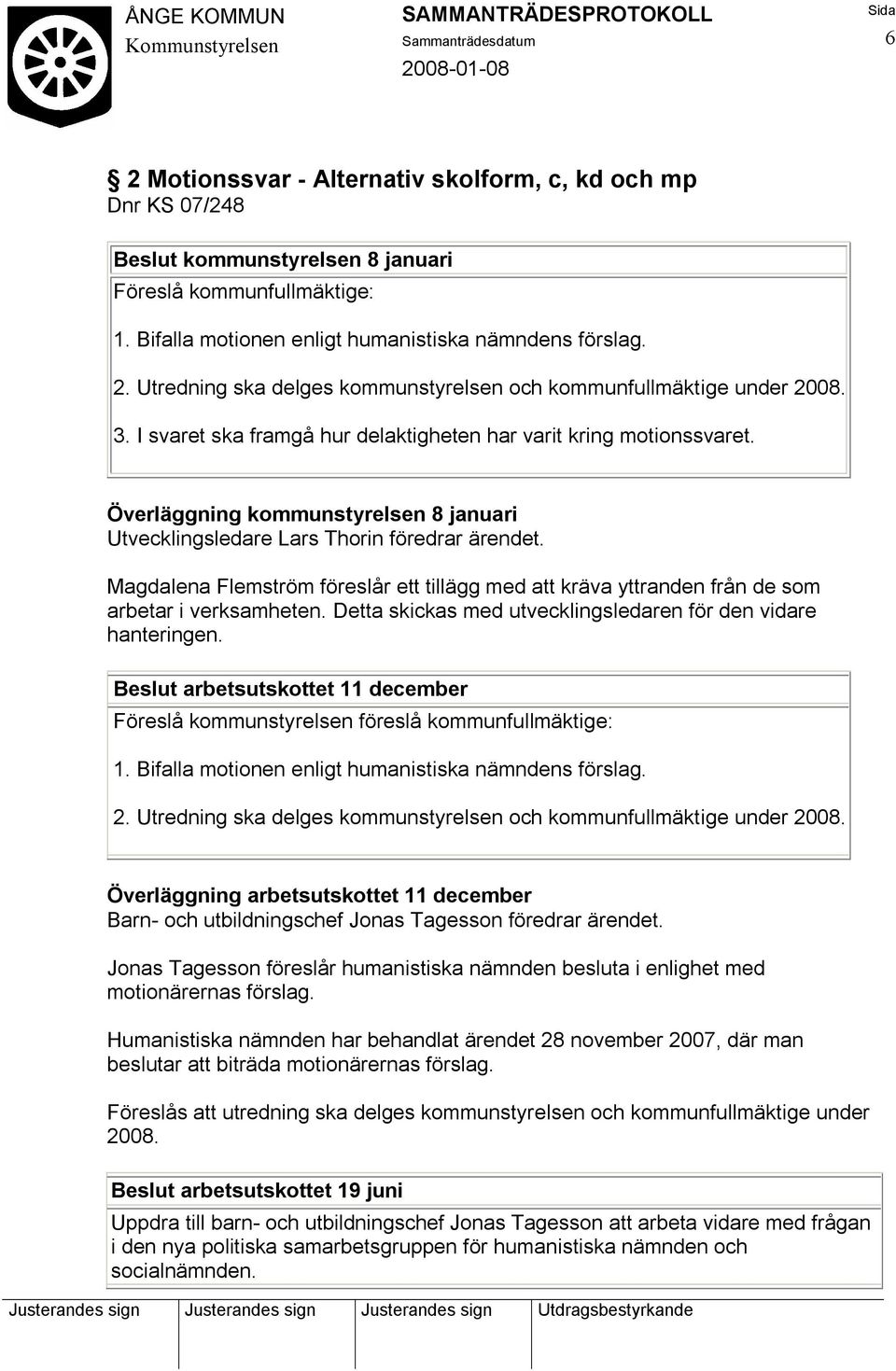 Magdalena Flemström föreslår ett tillägg med att kräva yttranden från de som arbetar i verksamheten. Detta skickas med utvecklingsledaren för den vidare hanteringen.