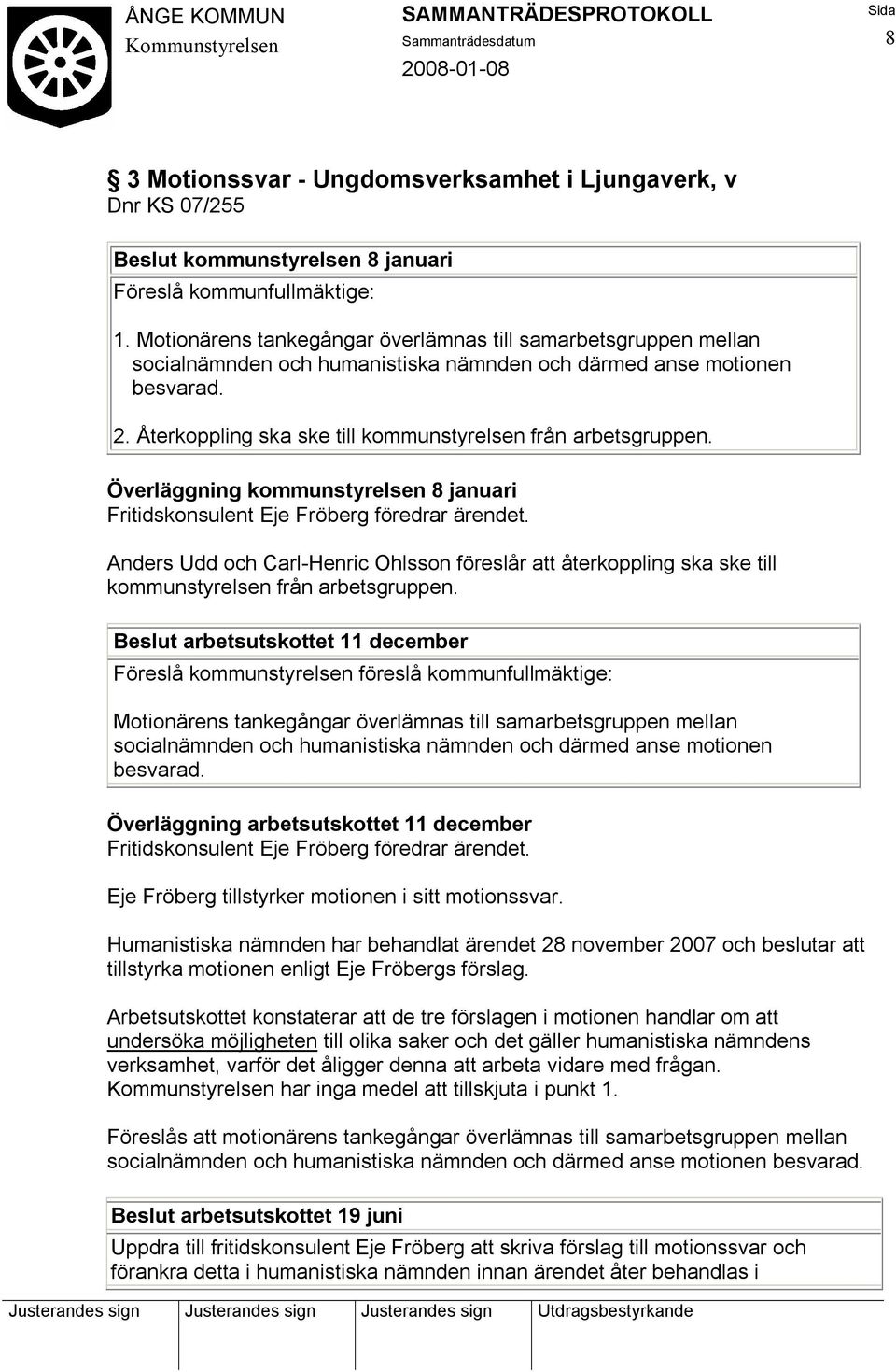 Återkoppling ska ske till kommunstyrelsen från arbetsgruppen. Överläggning kommunstyrelsen 8 januari Fritidskonsulent Eje Fröberg föredrar ärendet.