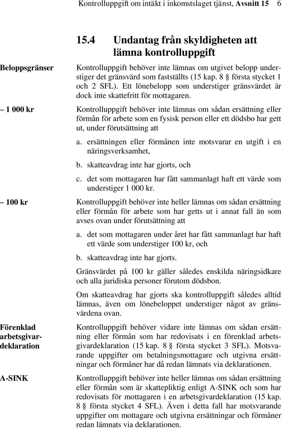 Ett lönebelopp som understiger gränsvärdet är dock inte skattefritt för mottagaren.