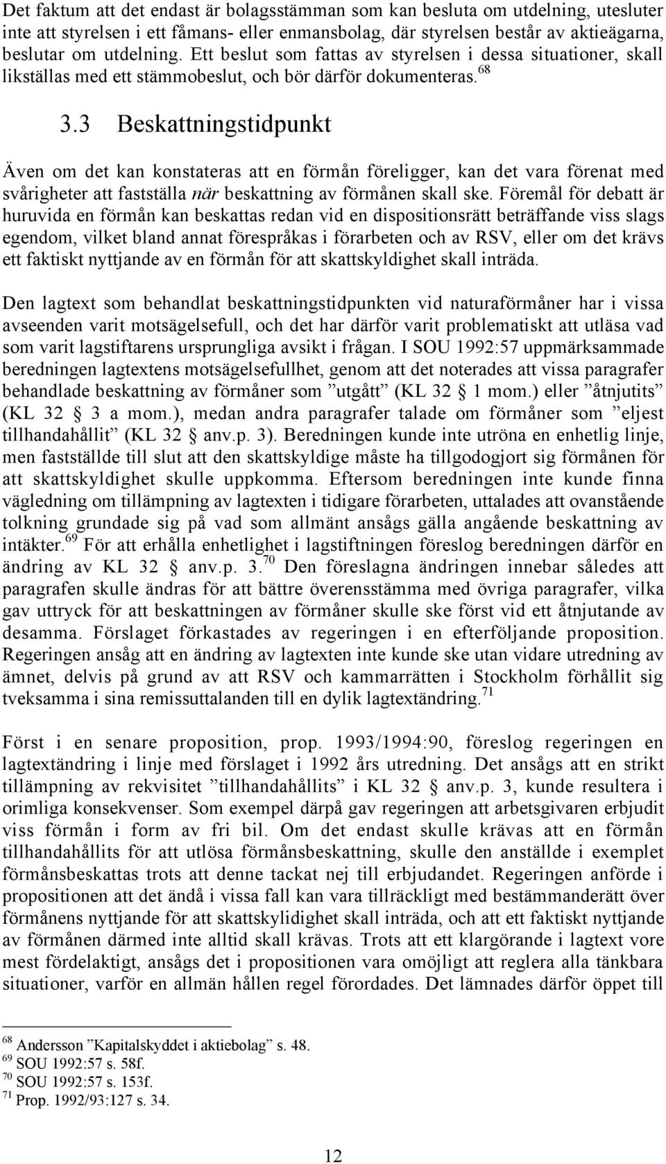 3 Beskattningstidpunkt ven om det kan konstateras att en fšrmœn fšreligger, kan det vara fšrenat med svœrigheter att faststšlla nšr beskattning av fšrmœnen skall ske.