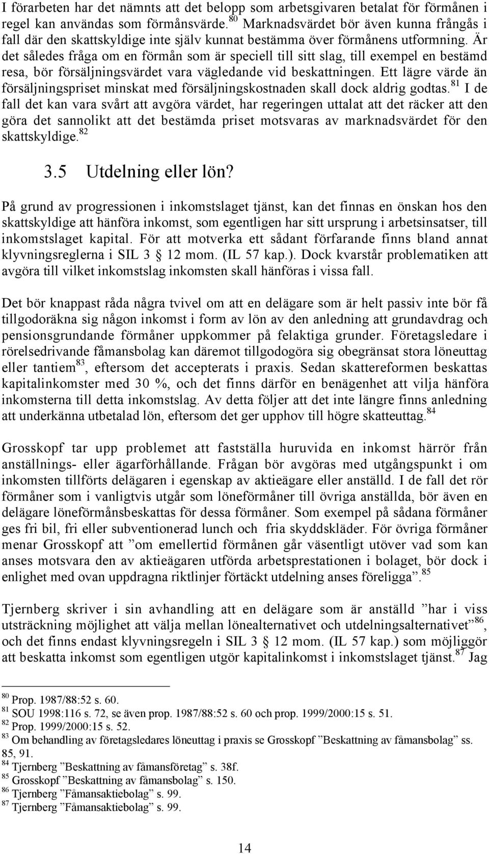 r det sœledes frœga om en fšrmœn som Šr speciell till sitt slag, till exempel en bestšmd resa, bšr fšrsšljningsvšrdet vara všgledande vid beskattningen.