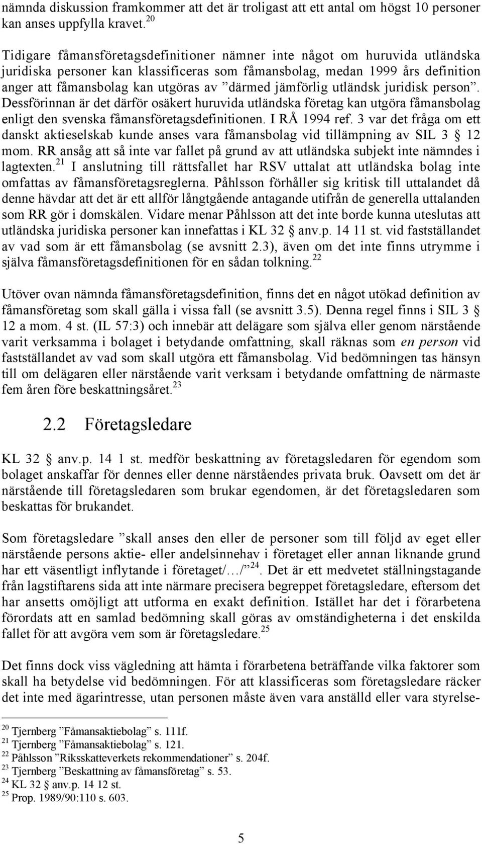 ÓdŠrmed jšmfšrlig utlšndsk juridisk personó. Dessfšrinnan Šr det dšrfšr osškert huruvida utlšndska fšretag kan utgšra fœmansbolag enligt den svenska fœmansfšretagsdefinitionen. I R 1994 ref.