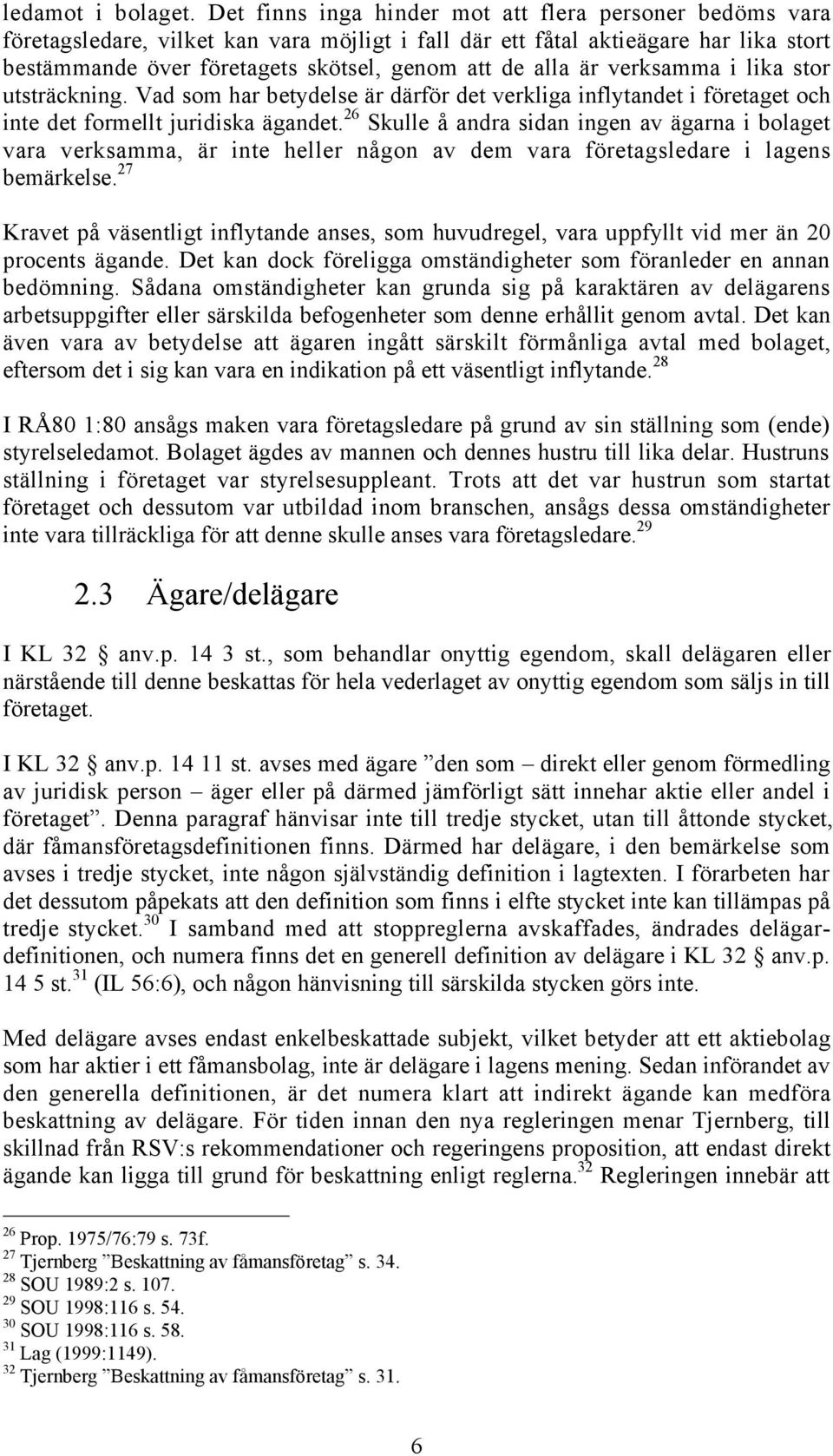 Šr verksamma i lika stor utstršckning. Vad som har betydelse Šr dšrfšr det verkliga inflytandet i fšretaget och inte det formellt juridiska Šgandet.