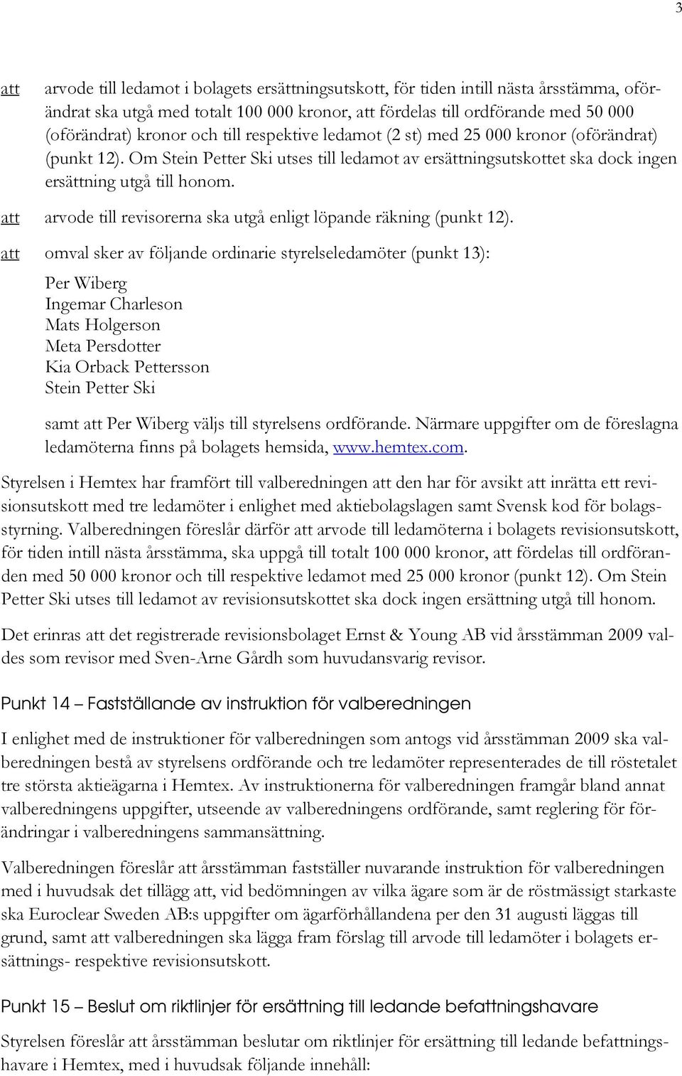 att arvode till revisorerna ska utgå enligt löpande räkning (punkt 12).