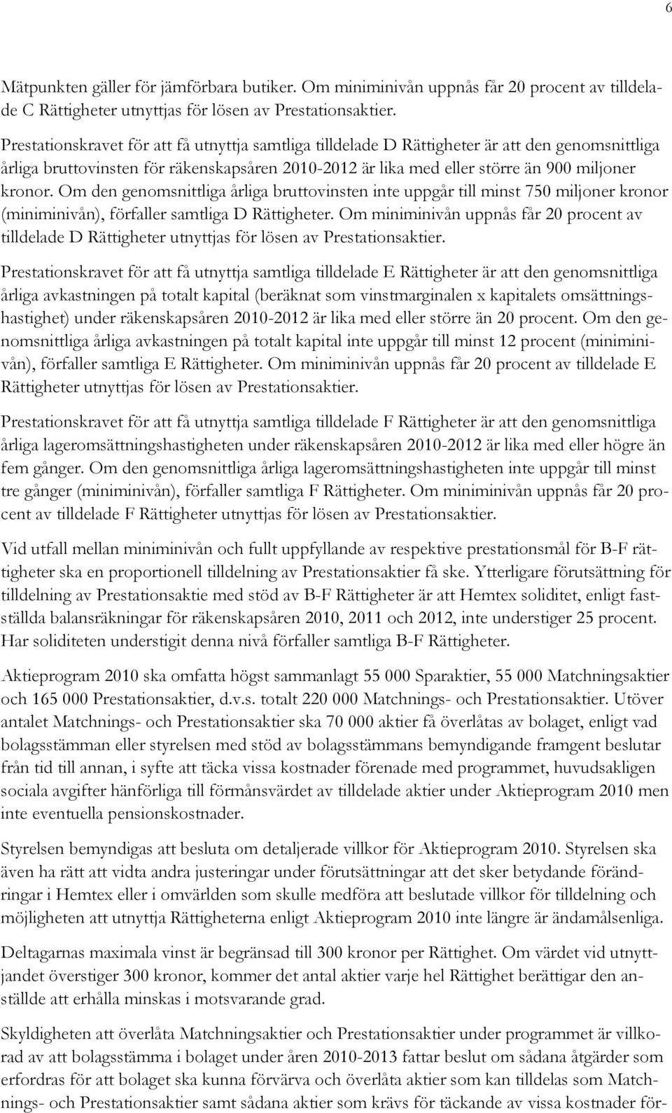 Om den genomsnittliga årliga bruttovinsten inte uppgår till minst 750 miljoner kronor (miniminivån), förfaller samtliga D Rättigheter.