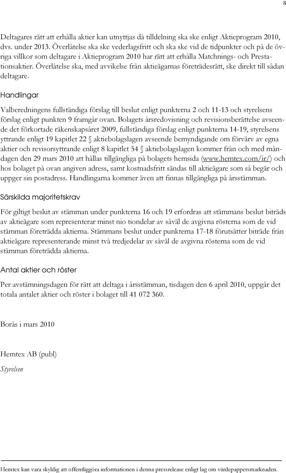 Överlåtelse ska, med avvikelse från aktieägarnas företrädesrätt, ske direkt till sådan deltagare.