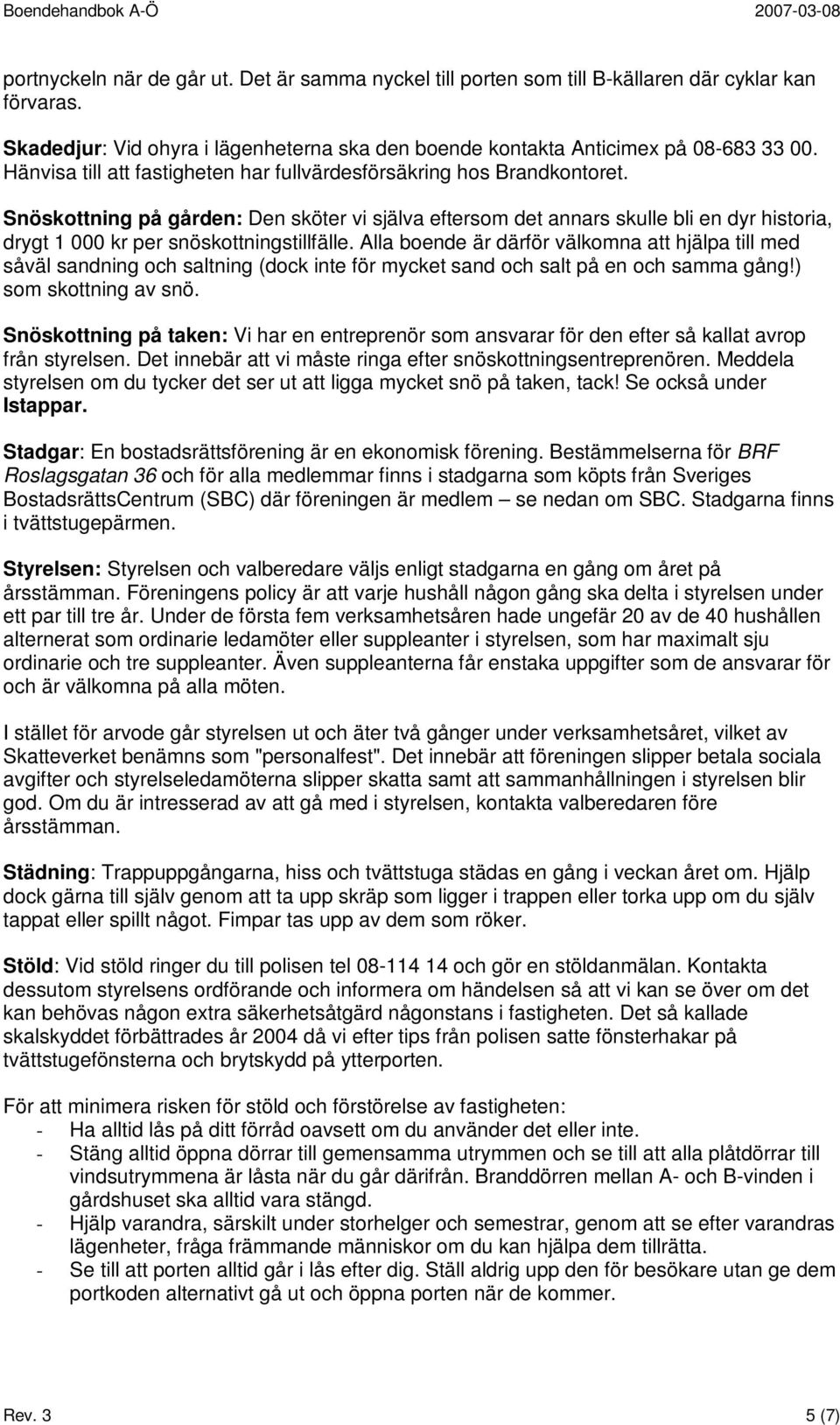 Snöskottning på gården: Den sköter vi själva eftersom det annars skulle bli en dyr historia, drygt 1 000 kr per snöskottningstillfälle.