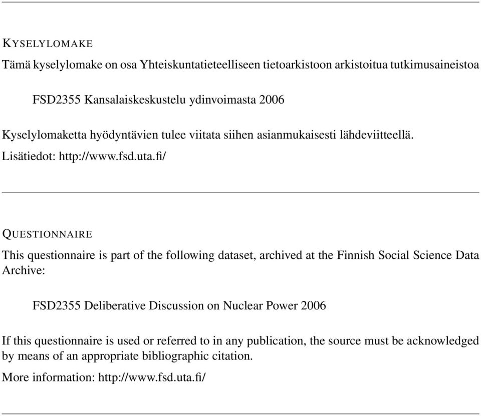 fi/ QUESTIONNAIRE This questionnaire is part of the following dataset, archived at the Finnish Social Science Data Archive: FSD2355 Deliberative Discussion on