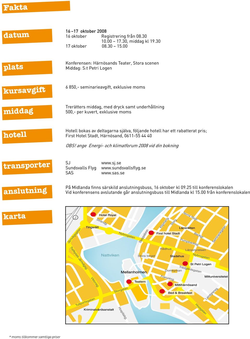 kuvert, exklusive moms hotell Hotell bokas av deltagarna själva, följande hotell har ett rabatterat pris; First Hotel Stadt, Härnösand, 0611-55 44 40 OBS!