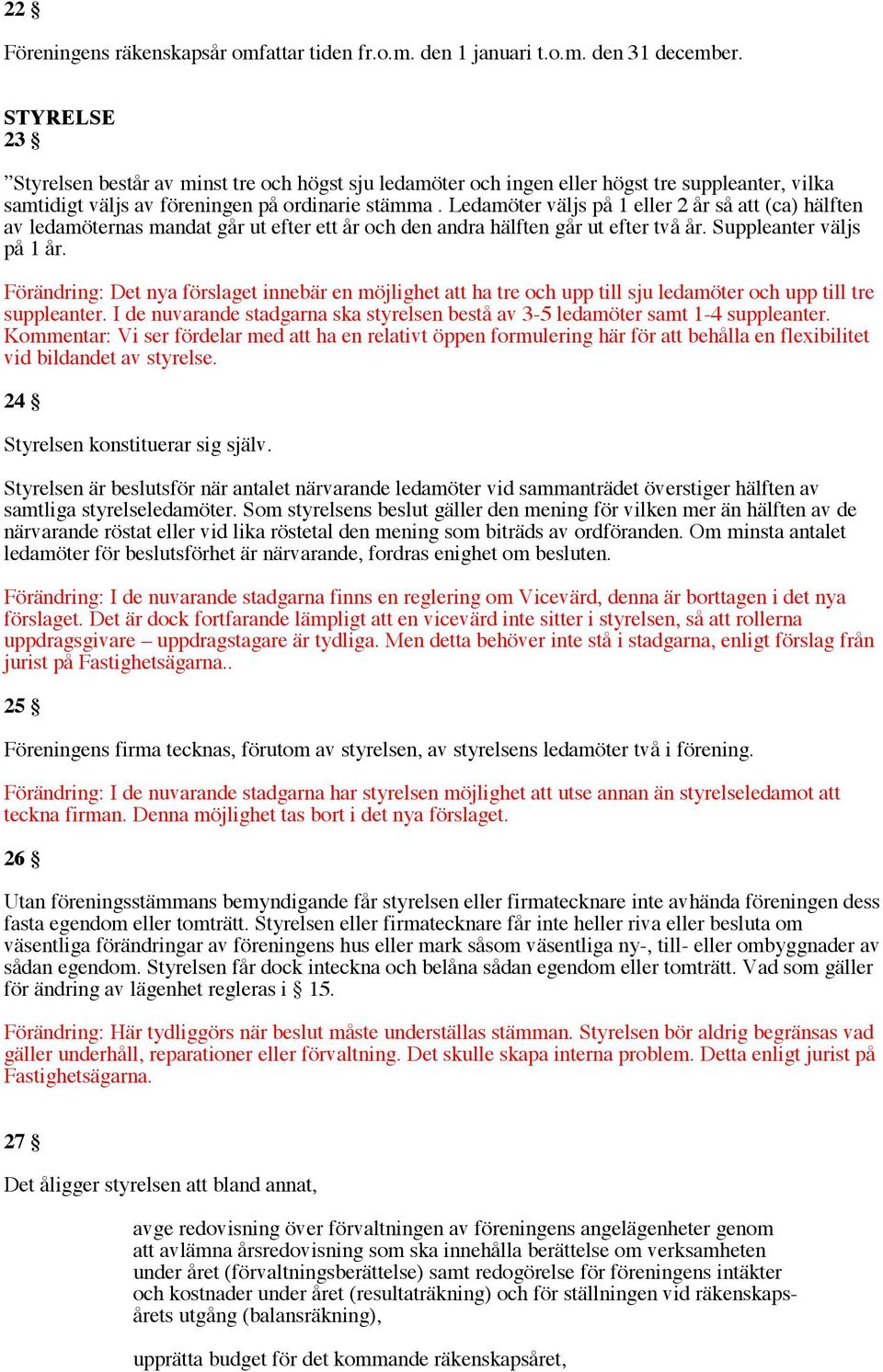 Ledamöter väljs på 1 eller 2 år så att (ca) hälften av ledamöternas mandat går ut efter ett år och den andra hälften går ut efter två år. Suppleanter väljs på 1 år.