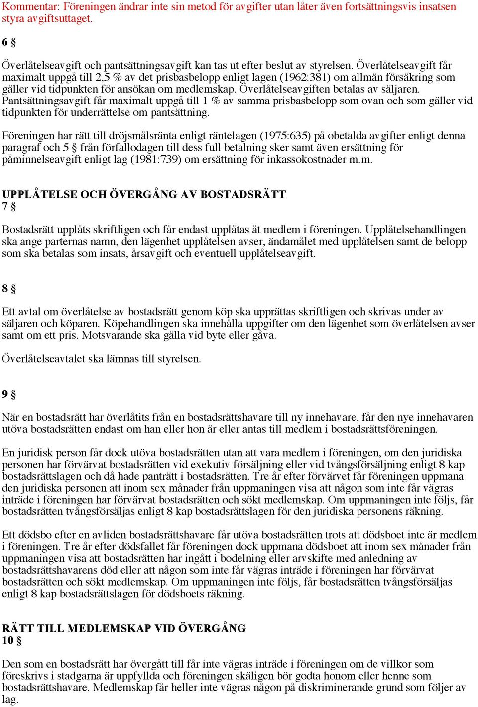 Överlåtelseavgift får maximalt uppgå till 2,5 % av det prisbasbelopp enligt lagen (1962:381) om allmän försäkring som gäller vid tidpunkten för ansökan om medlemskap.