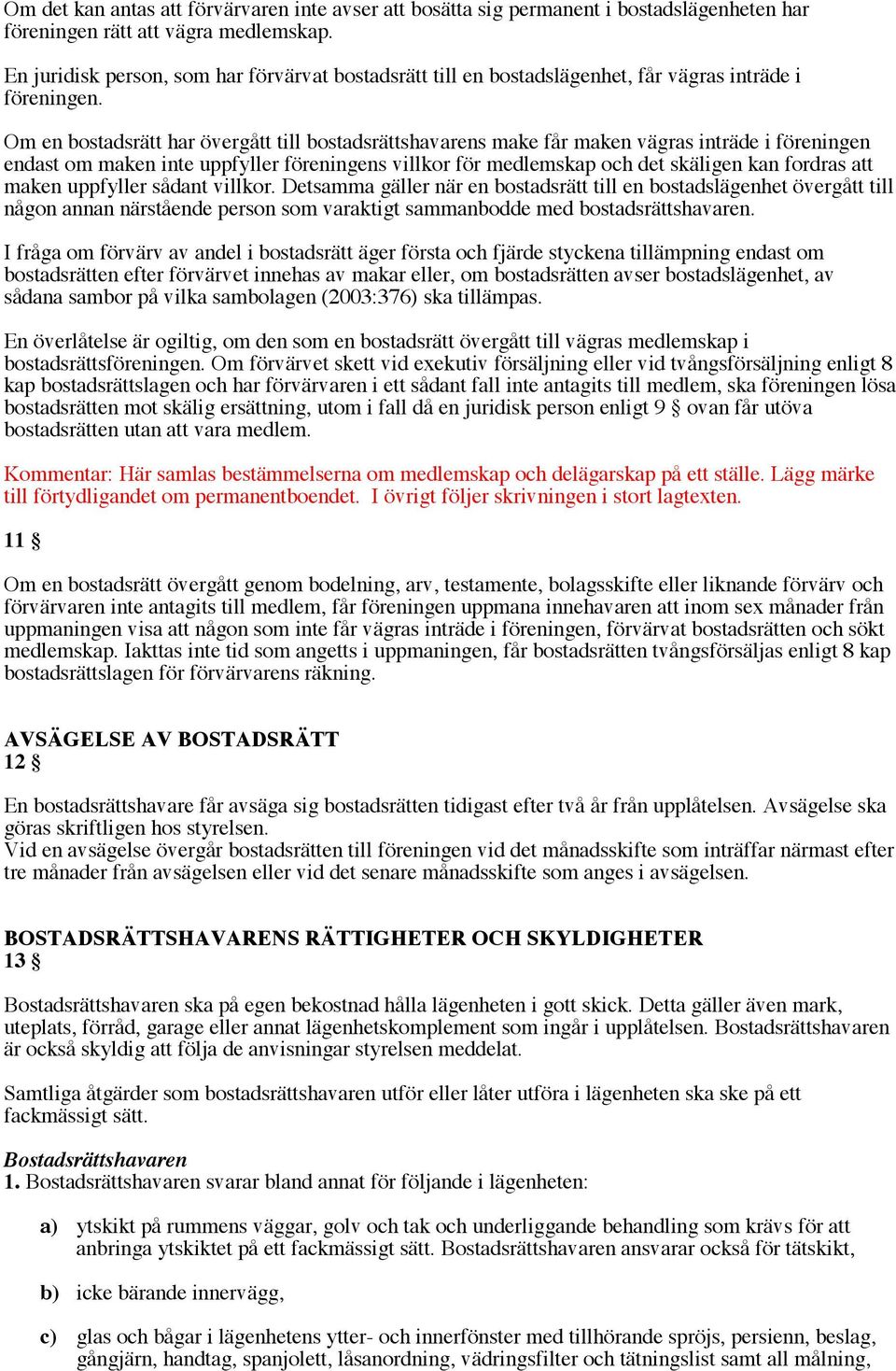 Om en bostadsrätt har övergått till bostadsrättshavarens make får maken vägras inträde i föreningen endast om maken inte uppfyller föreningens villkor för medlemskap och det skäligen kan fordras att