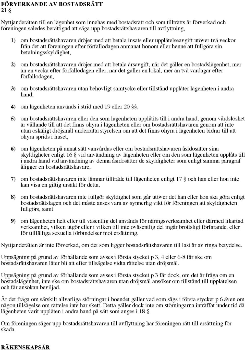 betalningsskyldighet, 2) om bostadsrättshavaren dröjer med att betala årsavgift, när det gäller en bostadslägenhet, mer än en vecka efter förfallodagen eller, när det gäller en lokal, mer än två