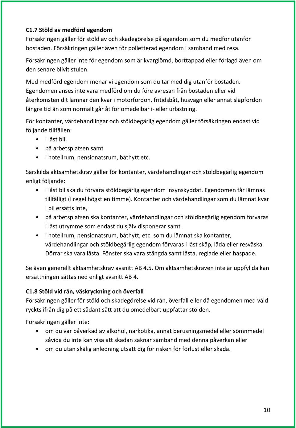 Egendomen anses inte vara medförd om du före avresan från bostaden eller vid återkomsten dit lämnar den kvar i motorfordon, fritidsbåt, husvagn eller annat släpfordon längre tid än som normalt går åt