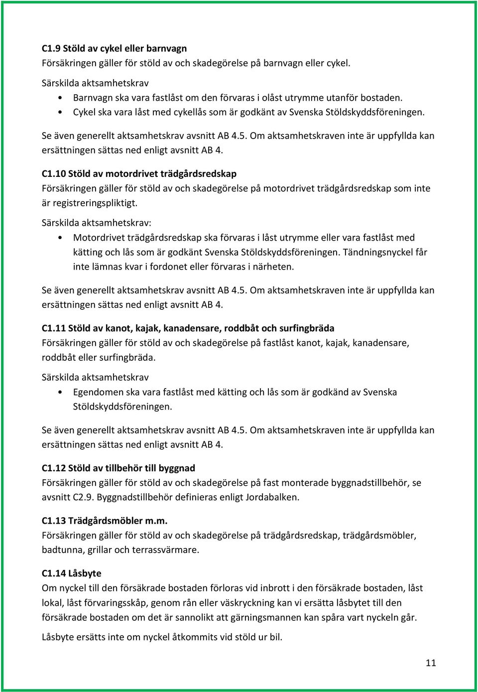 Se även generellt aktsamhetskrav avsnitt AB 4.5. Om aktsamhetskraven inte är uppfyllda kan ersättningen sättas ned enligt avsnitt AB 4. C1.