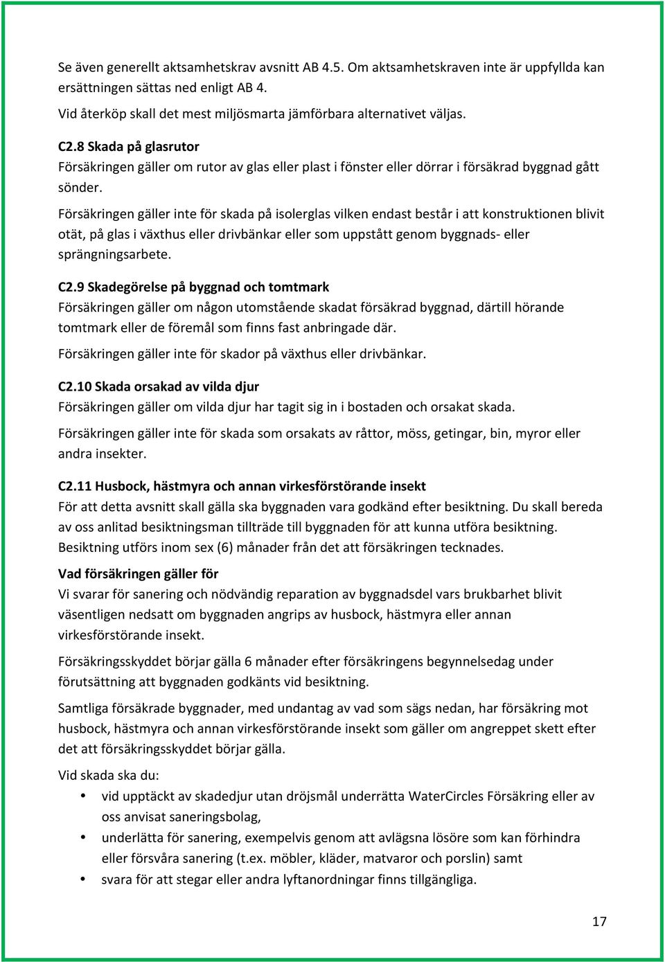 Försäkringen gäller inte för skada på isolerglas vilken endast består i att konstruktionen blivit otät, på glas i växthus eller drivbänkar eller som uppstått genom byggnads- eller sprängningsarbete.