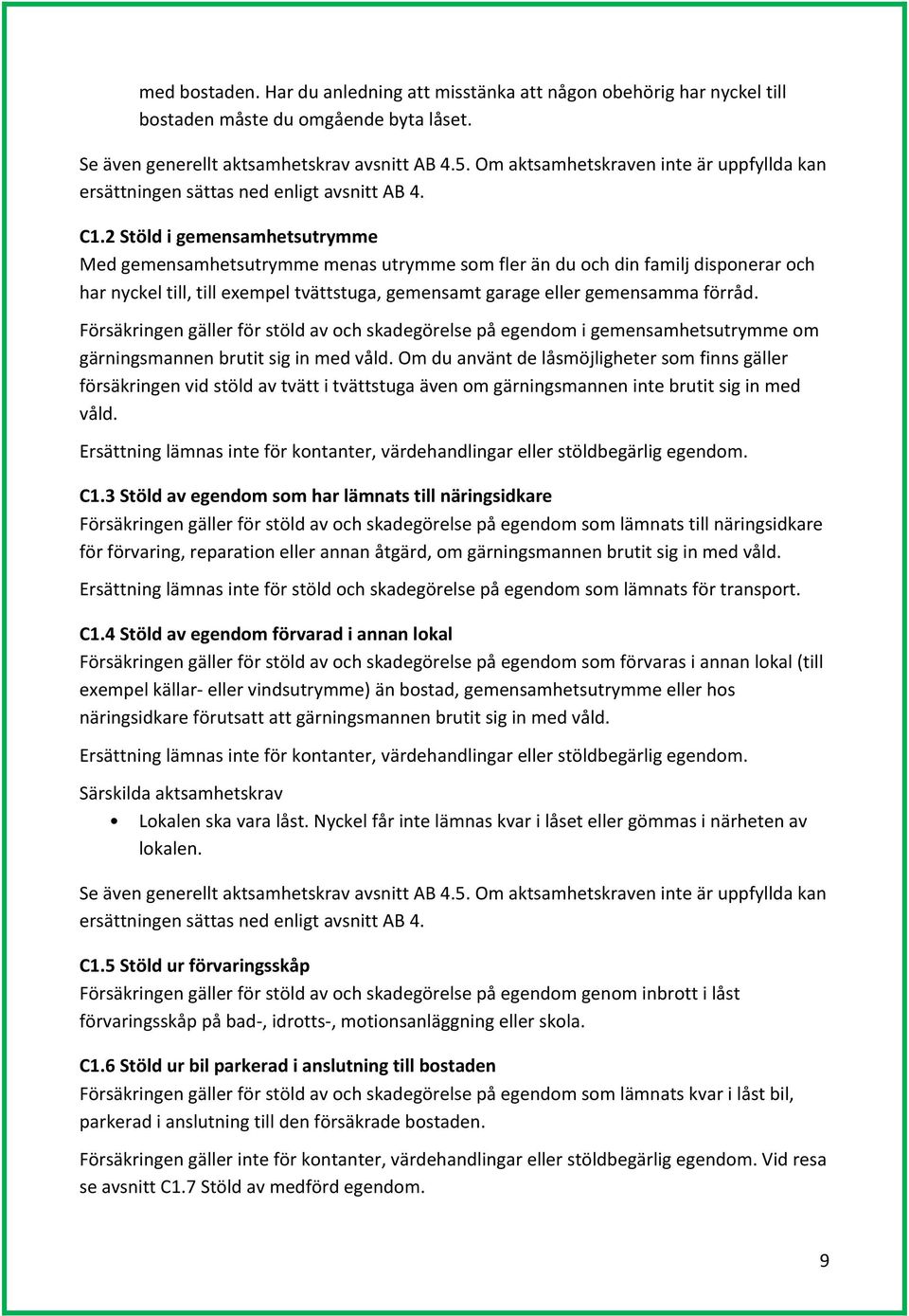 2 Stöld i gemensamhetsutrymme Med gemensamhetsutrymme menas utrymme som fler än du och din familj disponerar och har nyckel till, till exempel tvättstuga, gemensamt garage eller gemensamma förråd.