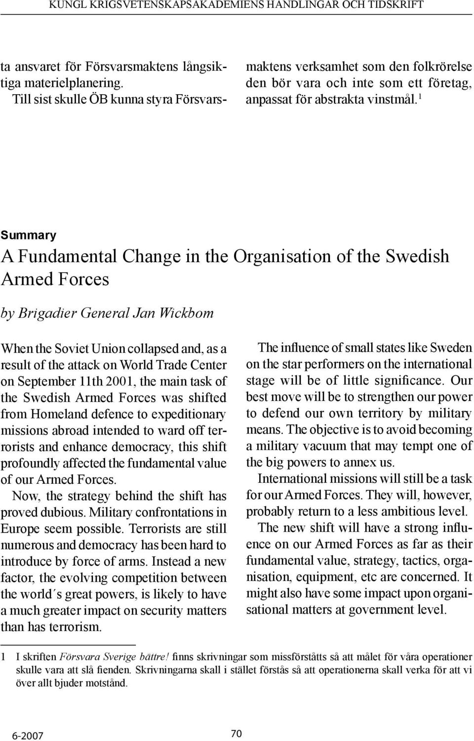 1 Summary A Fundamental Change in the Organisation of the Swedish Armed Forces by Brigadier General Jan Wickbom When the Soviet Union collapsed and, as a result of the attack on World Trade Center on