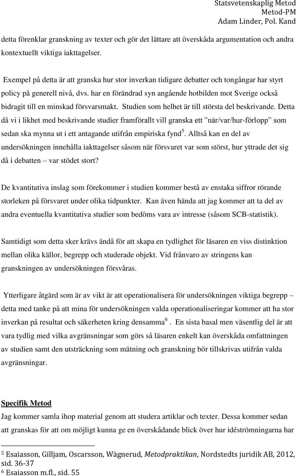 har en förändrad syn angående hotbilden mot Sverige också bidragit till en minskad försvarsmakt. Studien som helhet är till största del beskrivande.