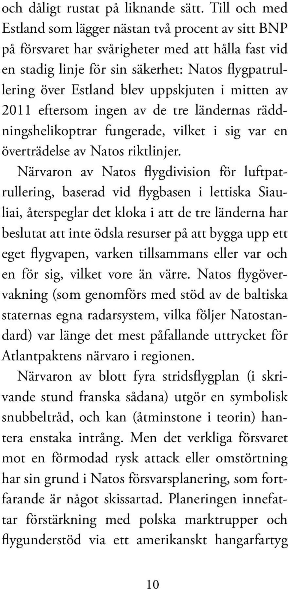 uppskjuten i mitten av 2011 eftersom ingen av de tre ländernas räddningshelikoptrar fungerade, vilket i sig var en överträdelse av Natos riktlinjer.