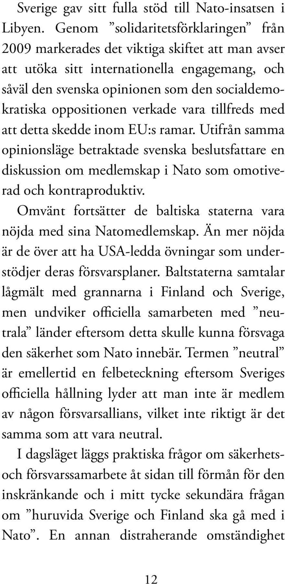 oppositionen verkade vara tillfreds med att detta skedde inom EU:s ramar.