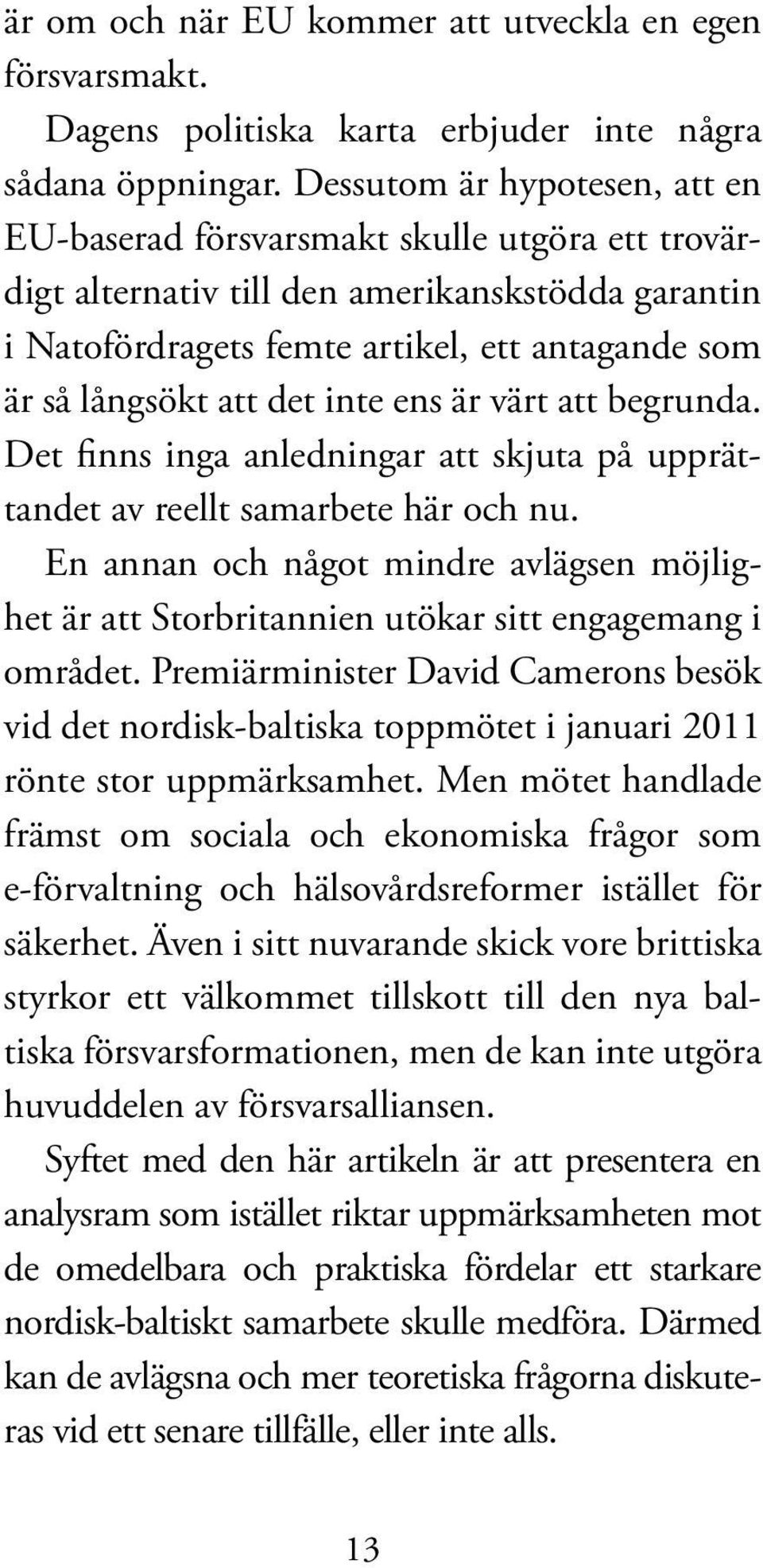 det inte ens är värt att begrunda. Det finns inga anledningar att skjuta på upprättandet av reellt samarbete här och nu.