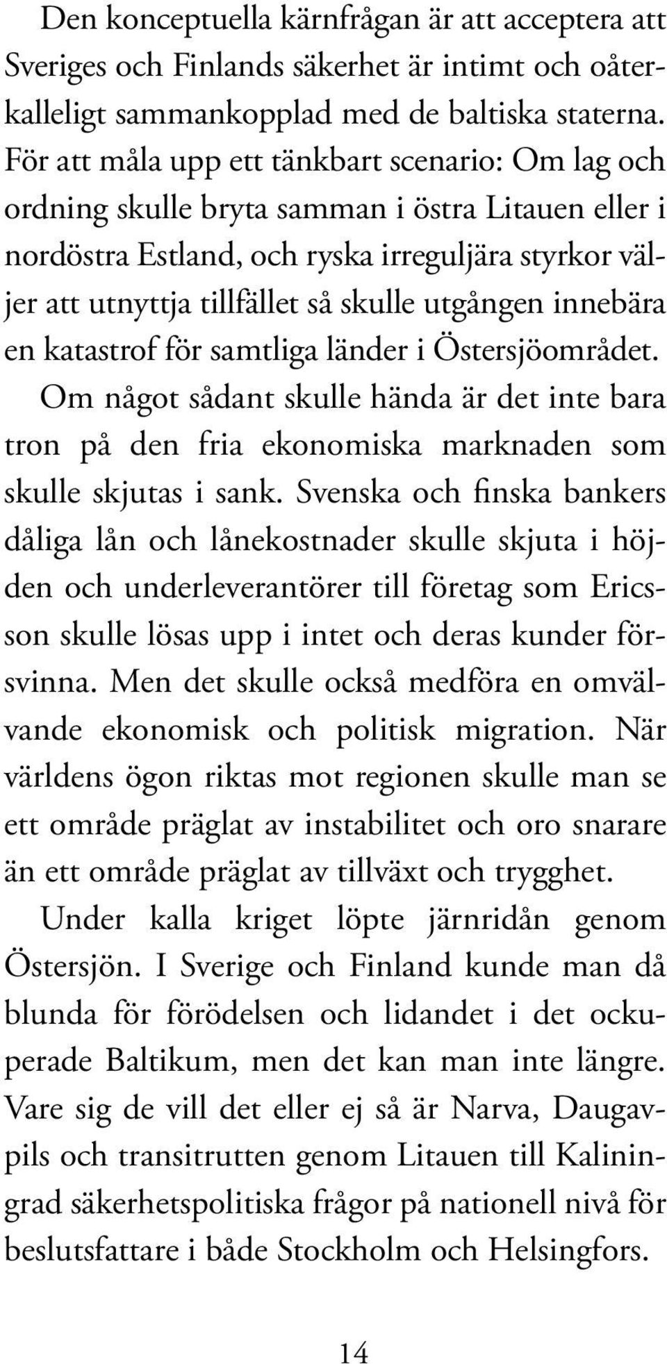 utgången innebära en katastrof för samtliga länder i Östersjö området. Om något sådant skulle hända är det inte bara tron på den fria ekonomiska marknaden som skulle skjutas i sank.