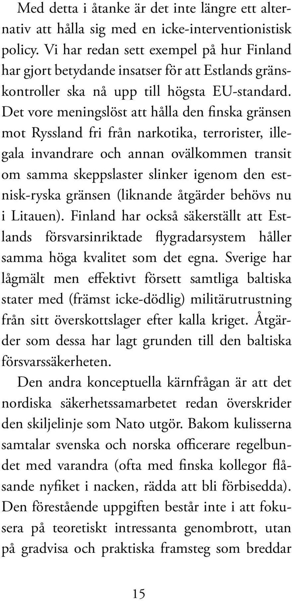 Det vore meningslöst att hålla den finska gränsen mot Ryssland fri från narkotika, terrorister, illegala invandrare och annan ovälkommen transit om samma skeppslaster slinker igenom den estnisk-ryska