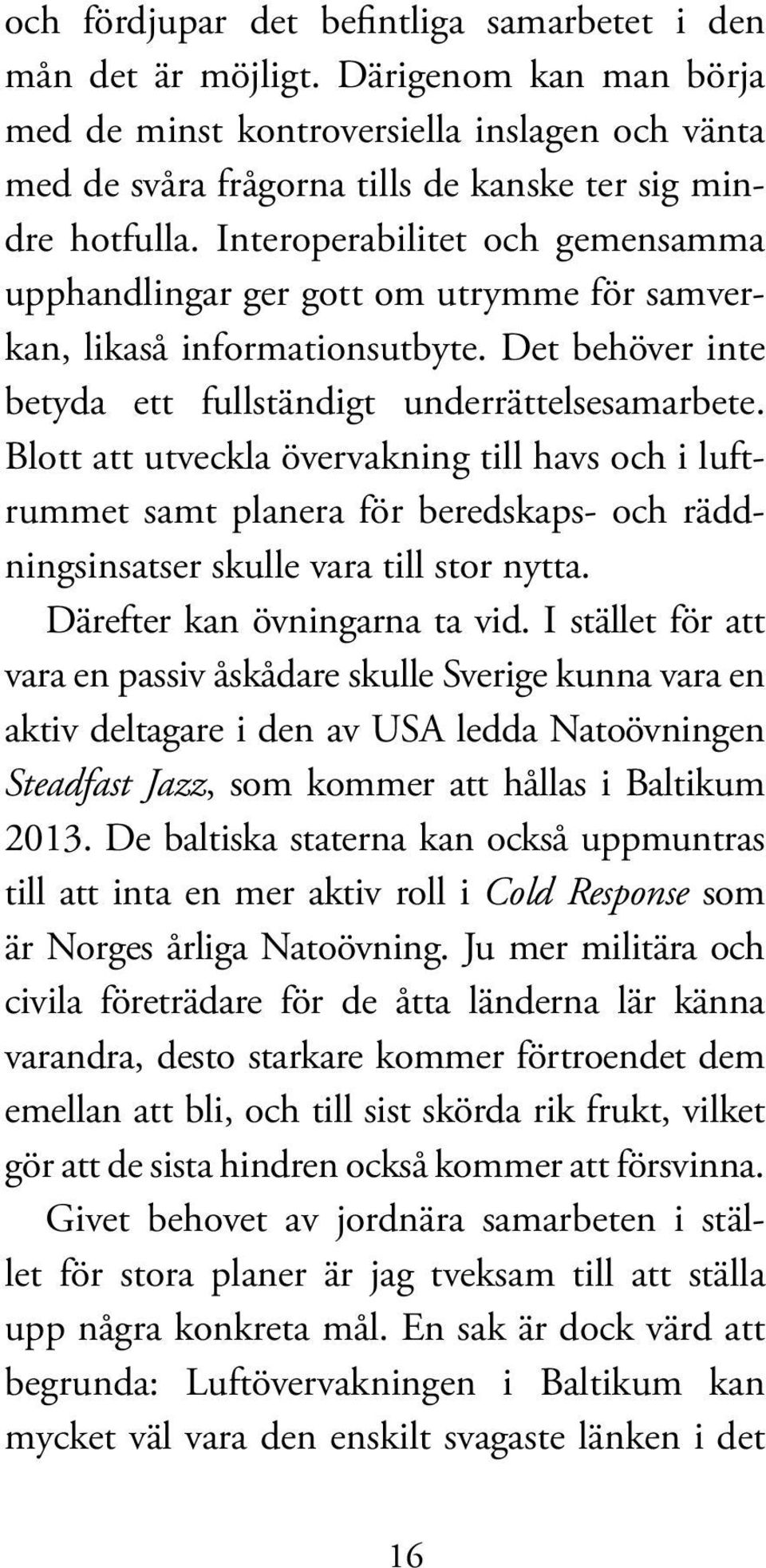 Inter operabilitet och gemensamma upp handlingar ger gott om utrymme för samverkan, likaså informations utbyte. Det behöver inte betyda ett full ständigt underrättelse sam arbete.