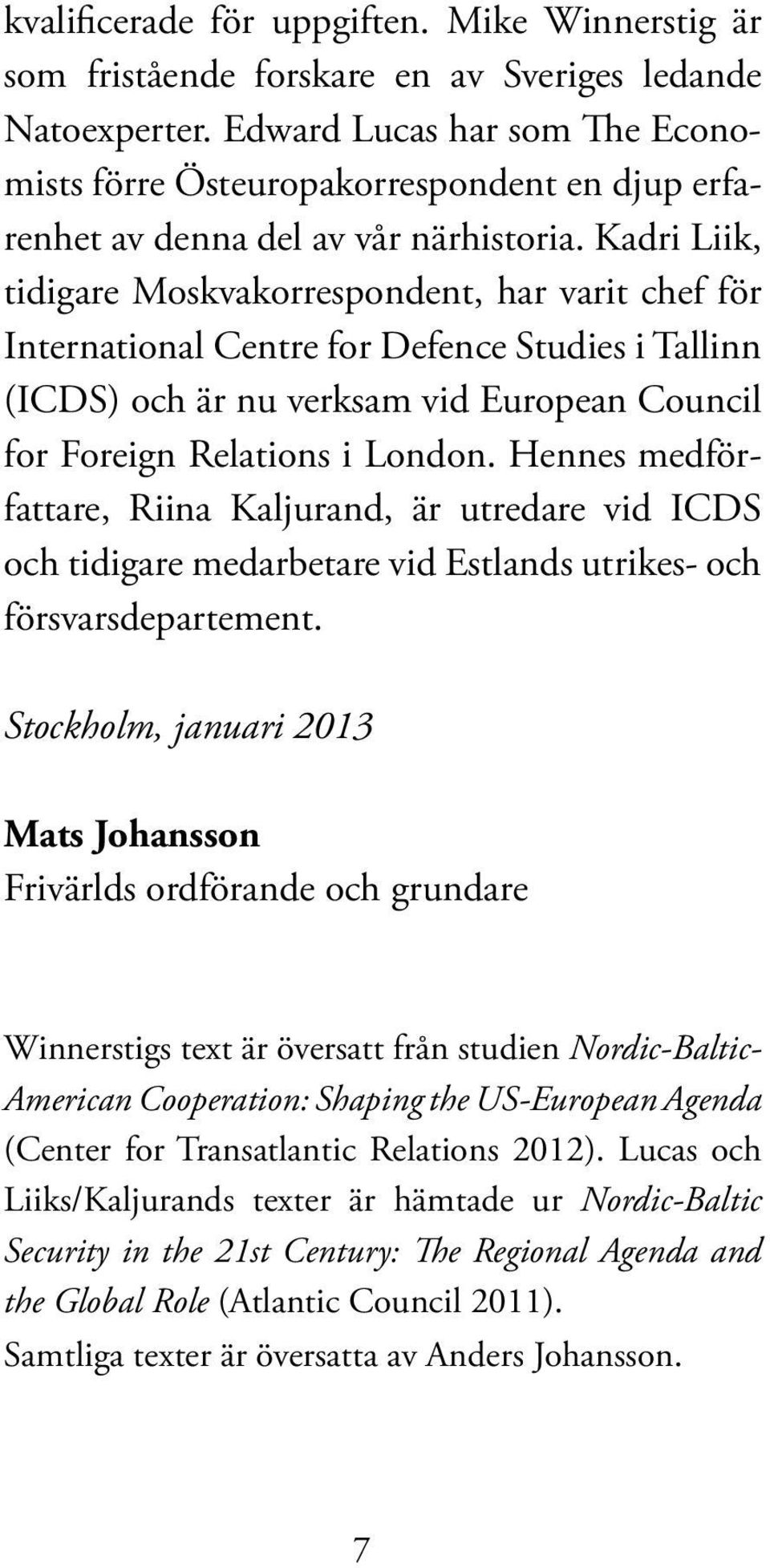 Kadri Liik, tidigare Moskva korrespondent, har varit chef för International Centre for Defence Studies i Tallinn (ICDS) och är nu verksam vid European Council for Foreign Relations i London.