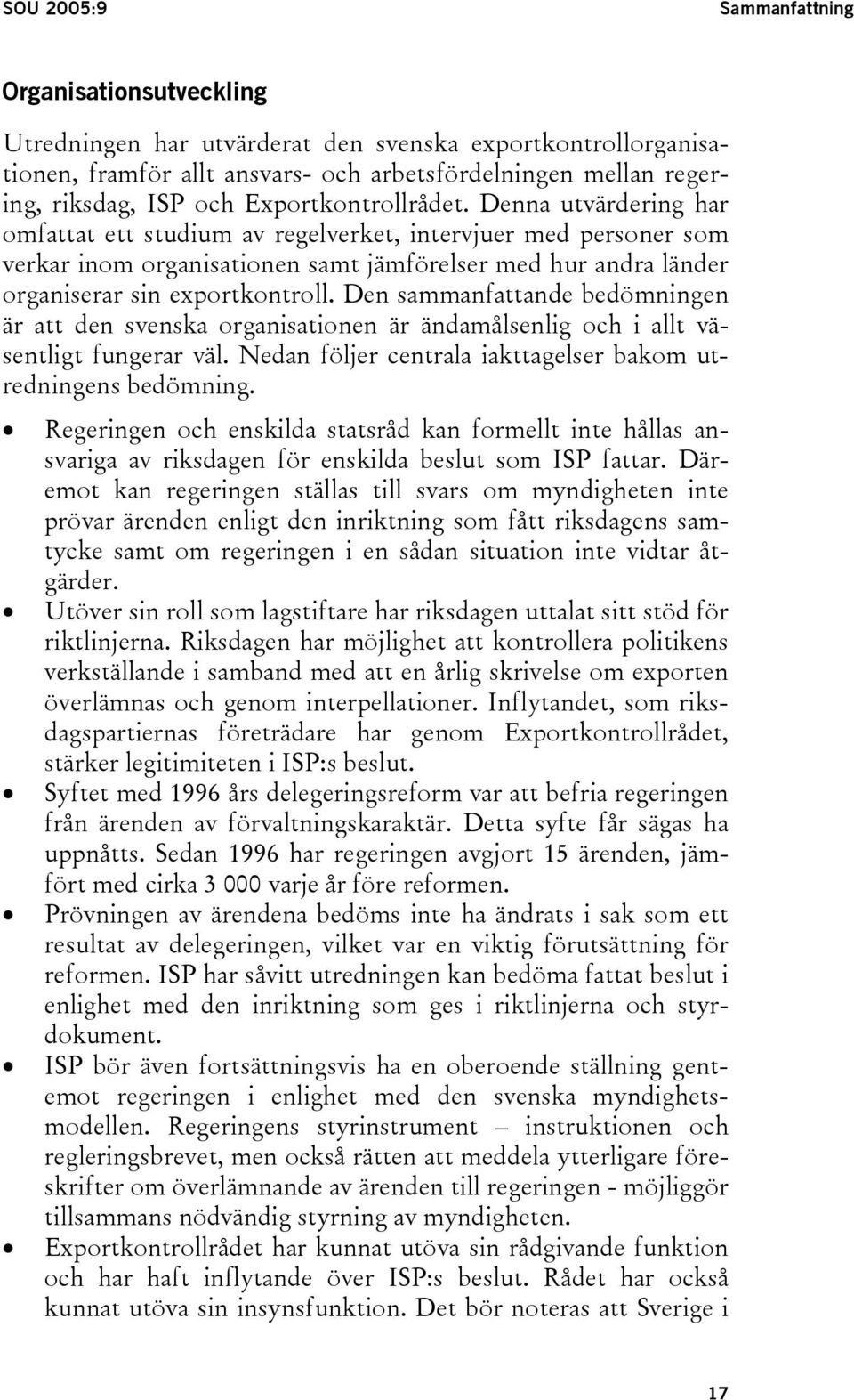 Denna utvärdering har omfattat ett studium av regelverket, intervjuer med personer som verkar inom organisationen samt jämförelser med hur andra länder organiserar sin exportkontroll.