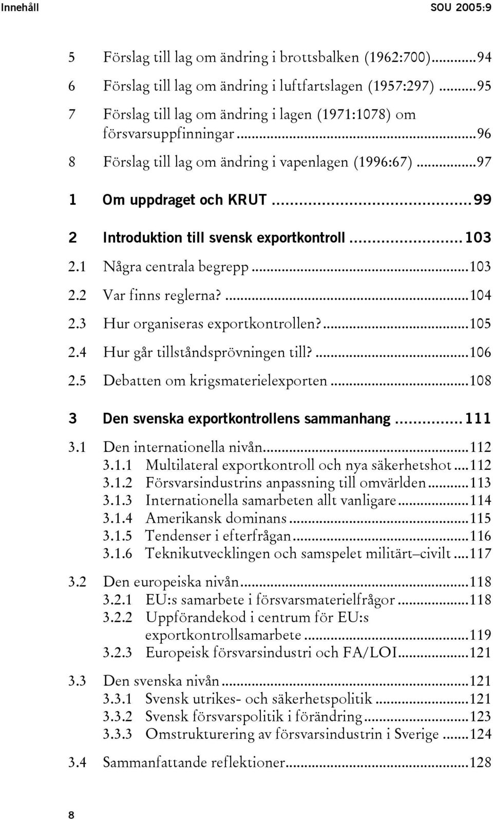 ..99 2 Introduktion till svensk exportkontroll...103 2.1 Några centrala begrepp...103 2.2 Var finns reglerna?...104 2.3 Hur organiseras exportkontrollen?...105 2.4 Hur går tillståndsprövningen till?