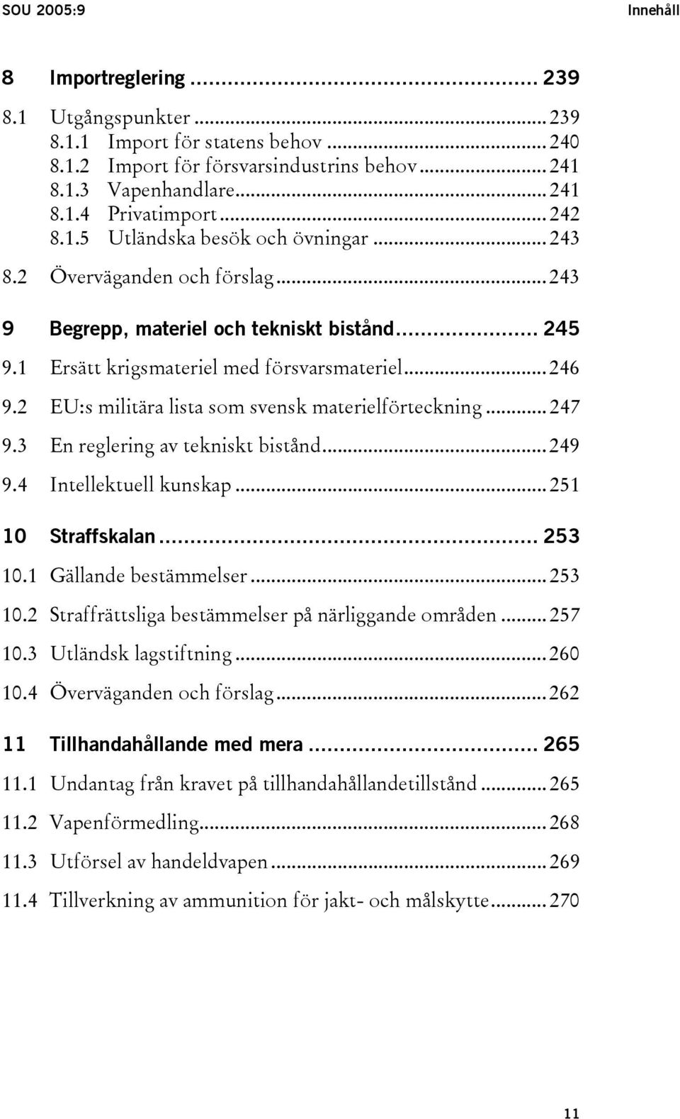 2 EU:s militära lista som svensk materielförteckning... 247 9.3 En reglering av tekniskt bistånd... 249 9.4 Intellektuell kunskap... 251 10 Straffskalan... 253 10.