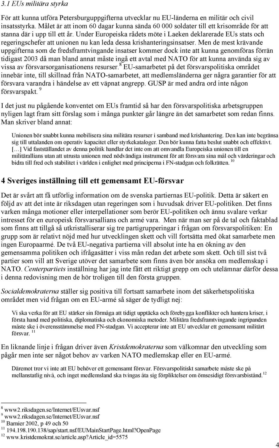 Under Europeiska rådets möte i Laeken deklarerade EUs stats och regeringschefer att unionen nu kan leda dessa krishanteringsinsatser.