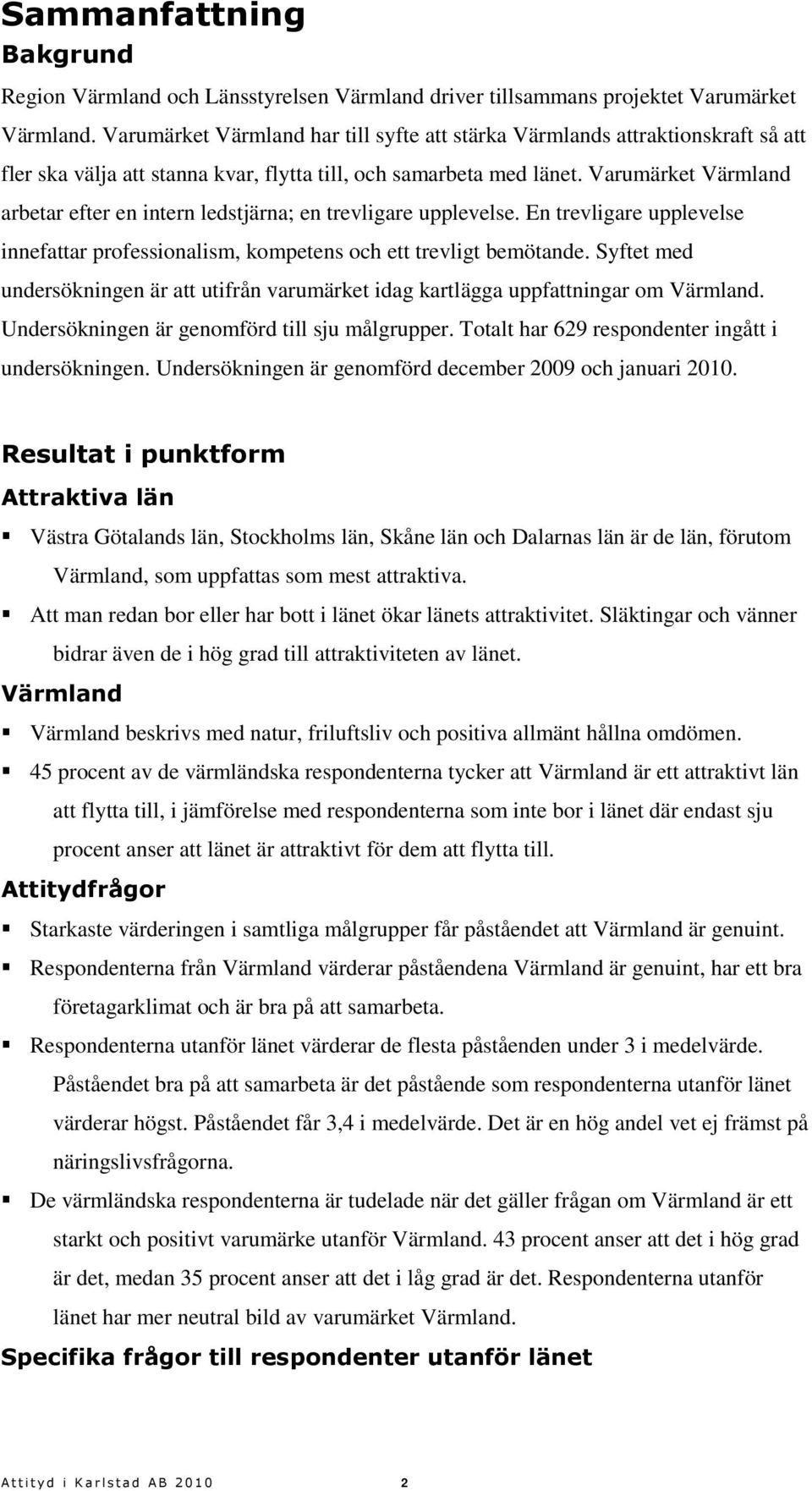 Varumärket Värmland arbetar efter en intern ledstjärna; en trevligare upplevelse. En trevligare upplevelse innefattar professionalism, kompetens och ett trevligt bemötande.