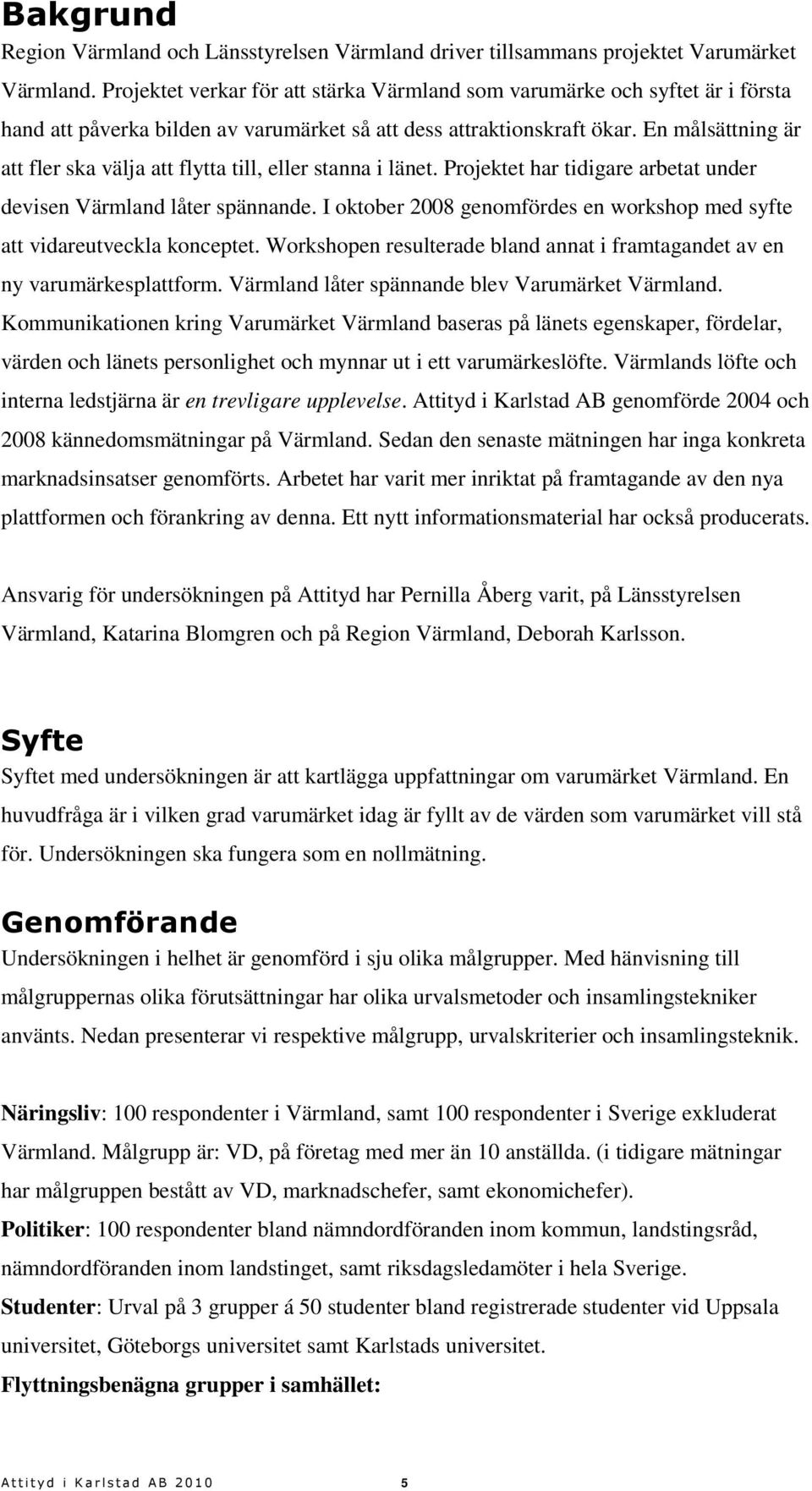 En målsättning är att fler ska välja att flytta till, eller stanna i länet. Projektet har tidigare arbetat under devisen Värmland låter spännande.