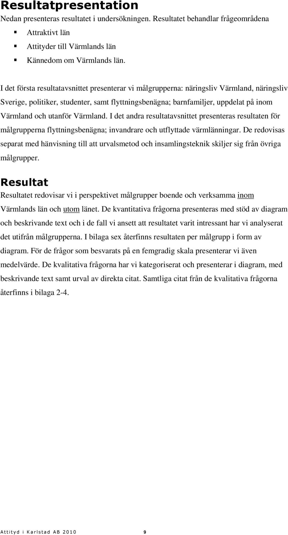 Värmland. I det andra resultatavsnittet presenteras resultaten för målgrupperna flyttningsbenägna; invandrare och utflyttade värmlänningar.