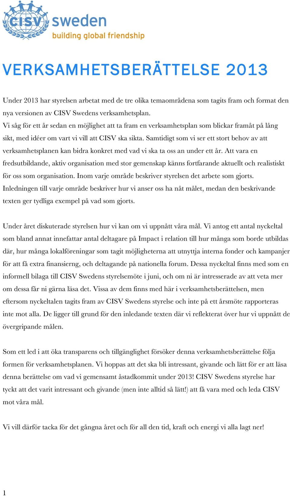 Samtidigt som vi ser ett stort behov av att verksamhetsplanen kan bidra konkret med vad vi ska ta oss an under ett år.