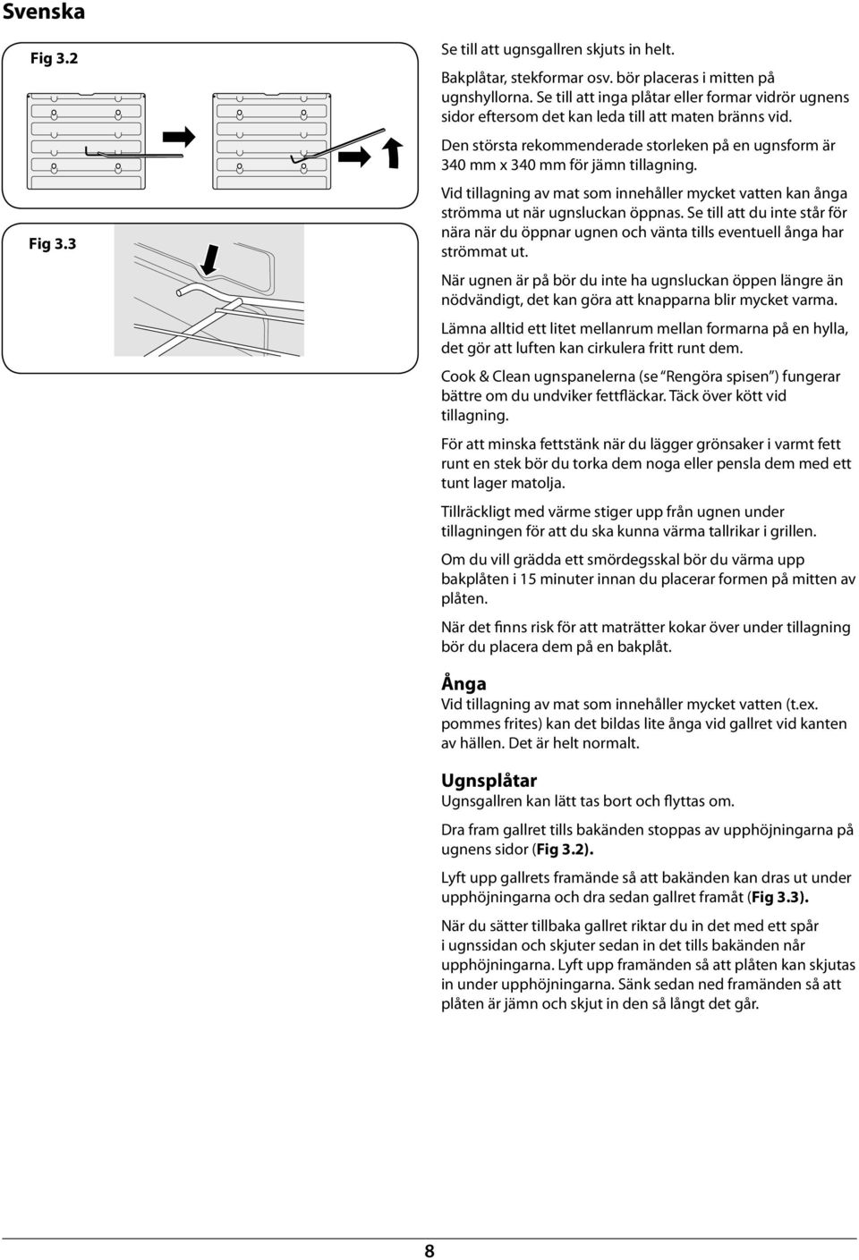 Den största rekommenderade storleken på en ugnsform är 340 mm x 340 mm för jämn tillagning. Vid tillagning av mat som innehåller mycket vatten kan ånga strömma ut när ugnsluckan öppnas.