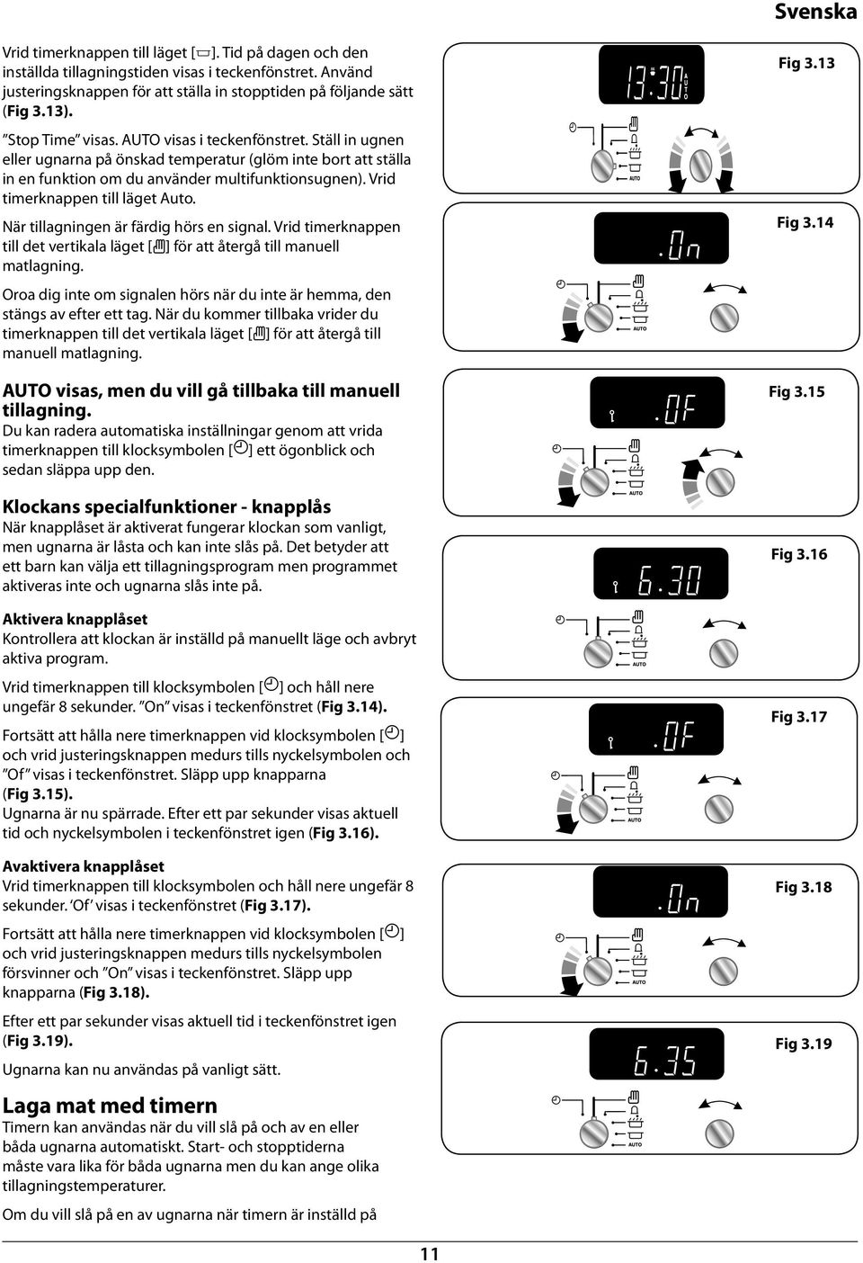 Vrid timerknappen till läget Auto. När tillagningen är färdig hörs en signal. Vrid timerknappen till det vertikala läget [B] för att återgå till manuell matlagning.