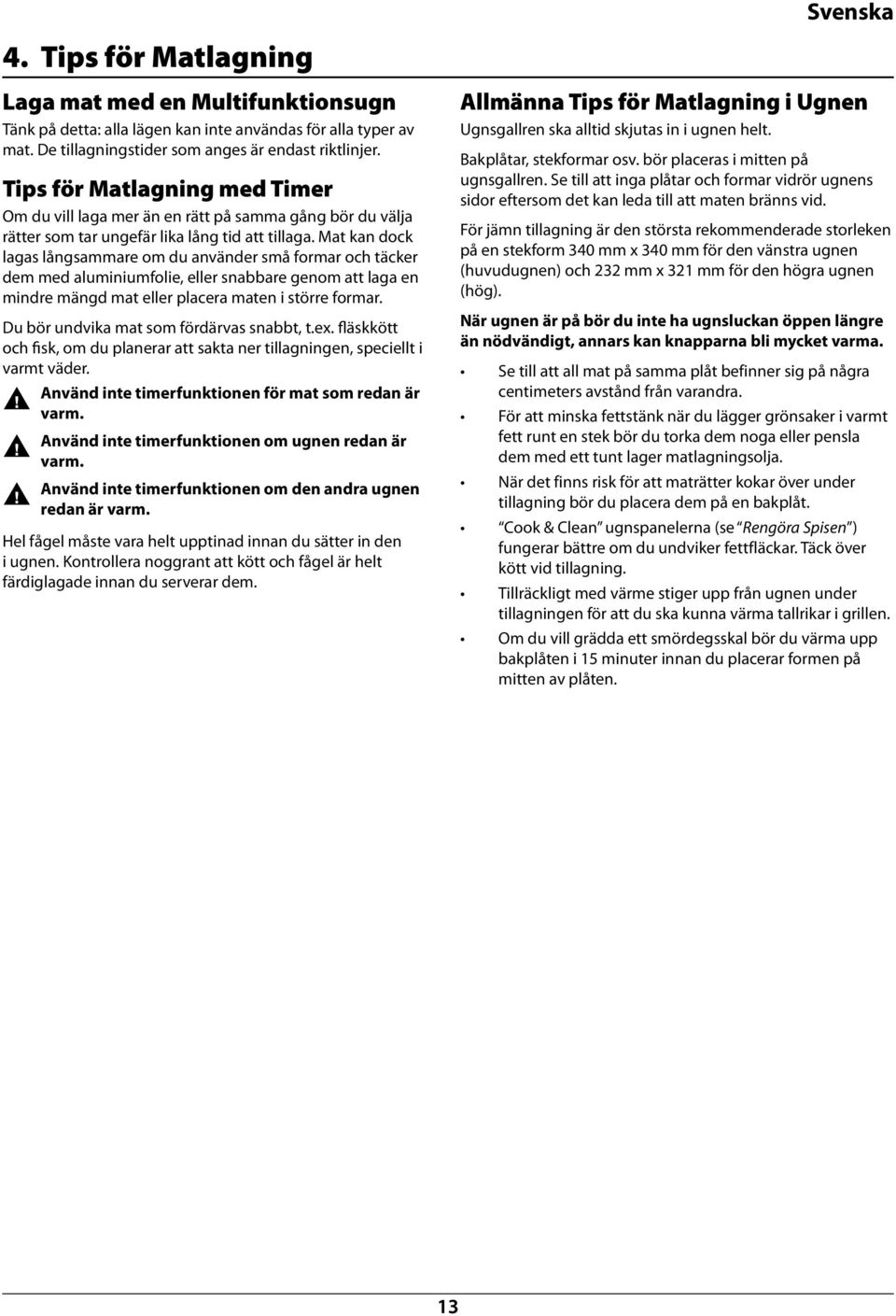 at kan dock lagas långsammare om du använder små formar och täcker dem med aluminiumfolie, eller snaare genom att laga en mindre mängd mat eller placera maten i större formar.