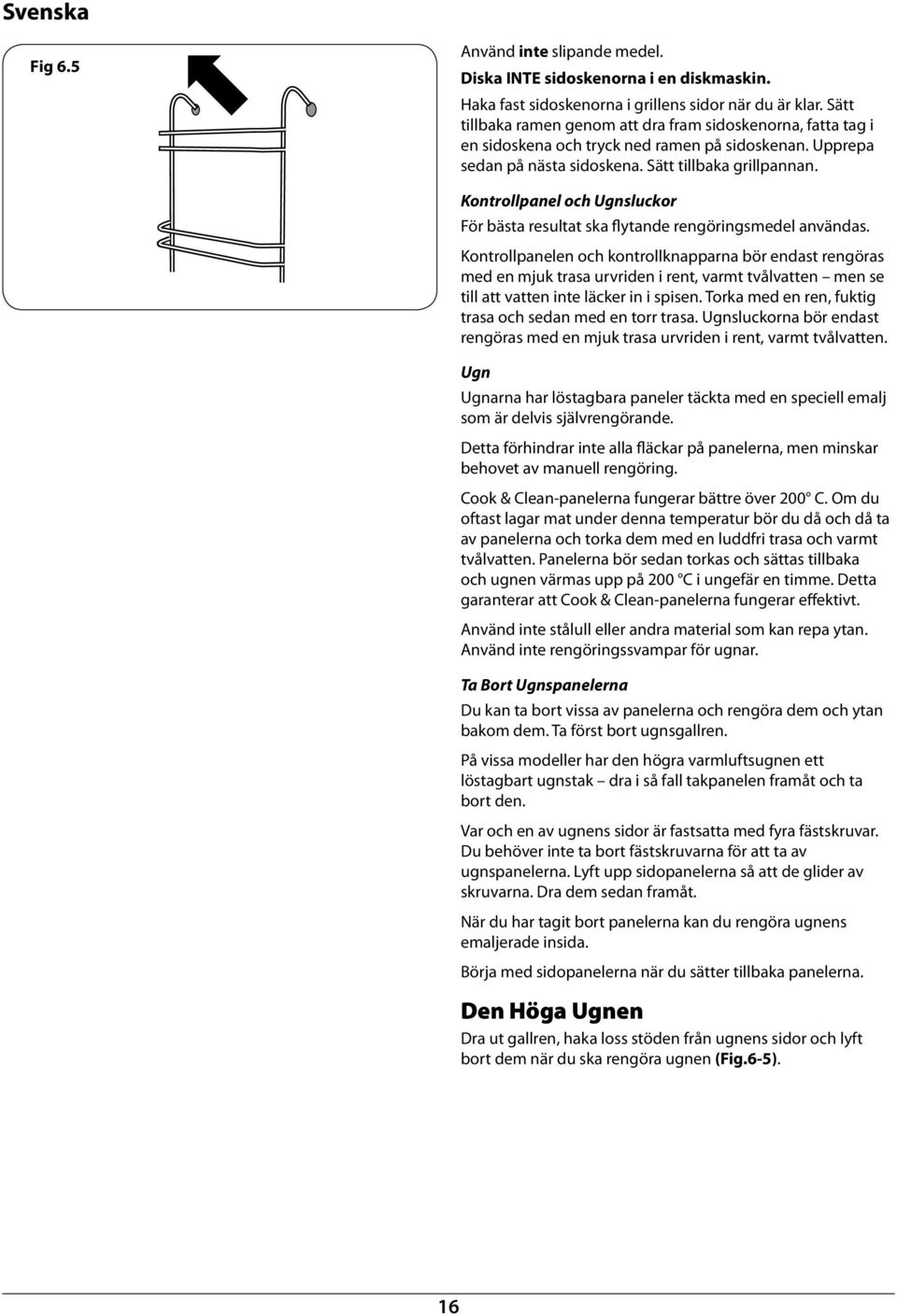 Kontrollpanel och Ugnsluckor För ästa resultat ska flytande rengöringsmedel användas.