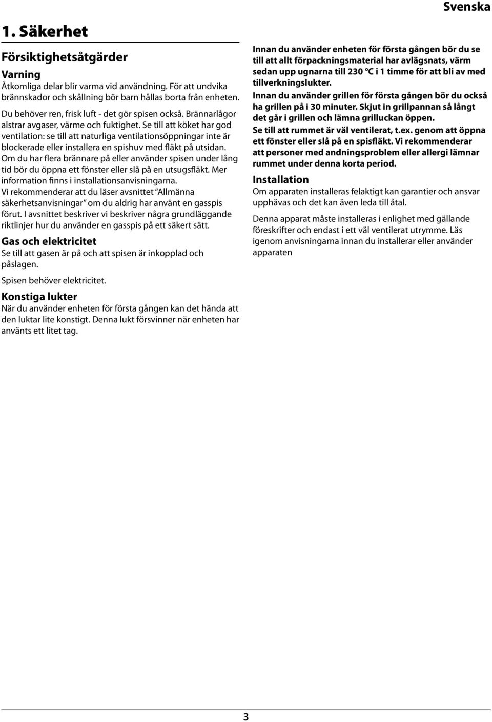 Se till att köket har god ventilation: se till att naturliga ventilationsöppningar inte är lockerade eller installera en spishuv med fläkt på utsidan.