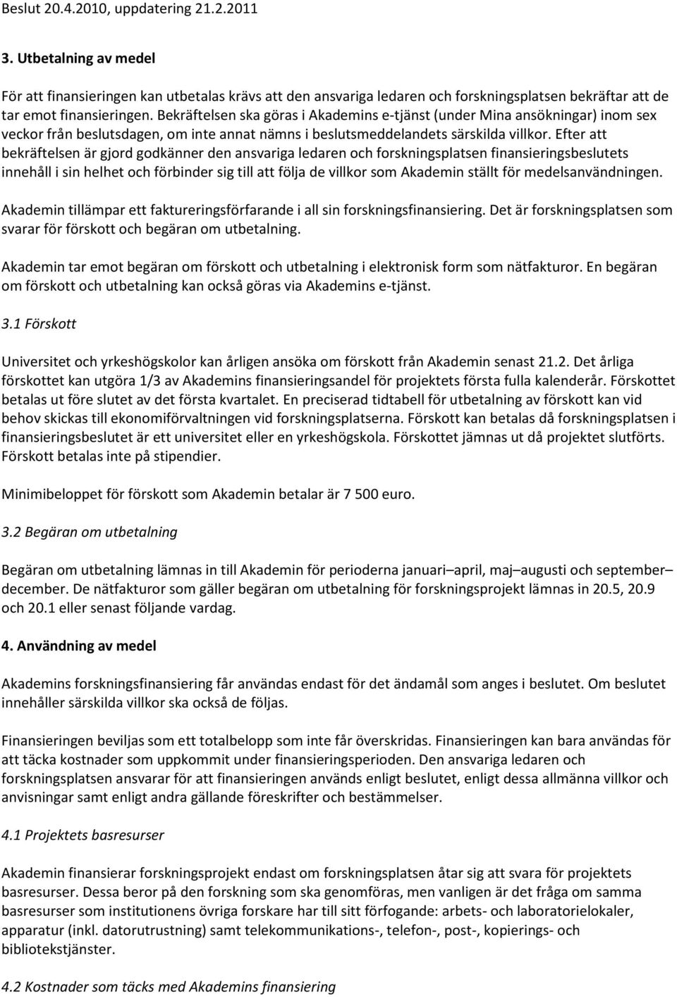 Efter att bekräftelsen är gjord godkänner den ansvariga ledaren och forskningsplatsen finansieringsbeslutets innehåll i sin helhet och förbinder sig till att följa de villkor som Akademin ställt för