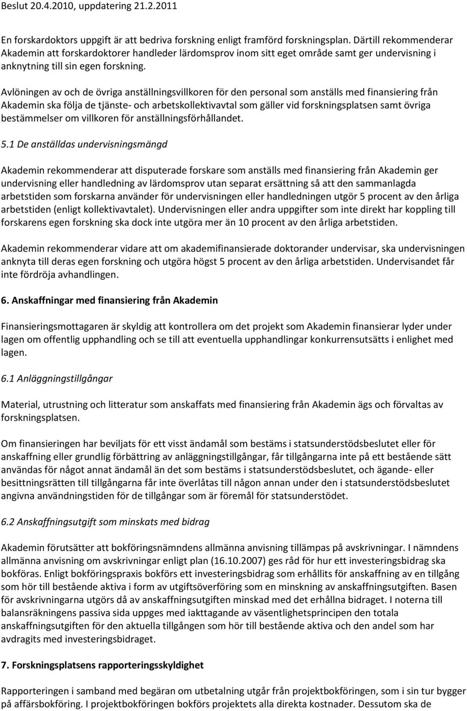 Avlöningen av och de övriga anställningsvillkoren för den personal som anställs med finansiering från Akademin ska följa de tjänste- och arbetskollektivavtal som gäller vid forskningsplatsen samt